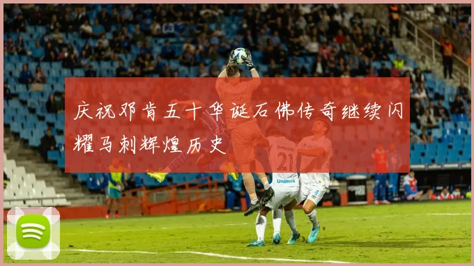 庆祝邓肯五十华诞石佛传奇继续闪耀马刺辉煌历史